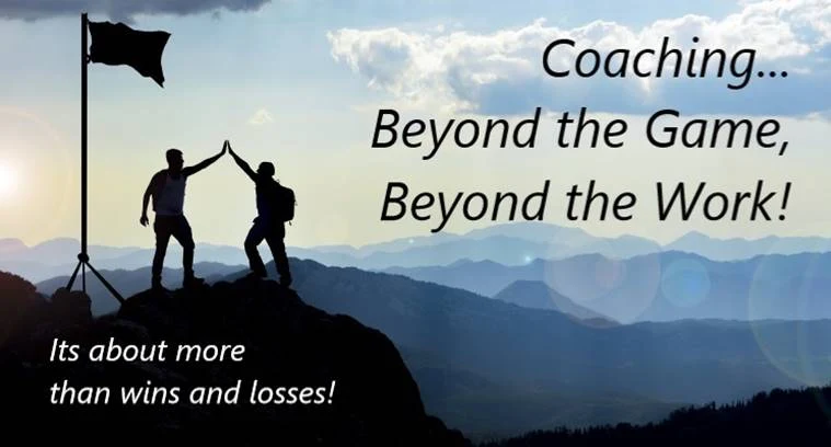 Coaching, Beyond the Game, Beyond the Work!