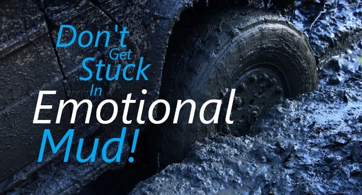 Don’t Get Stuck in Emotional Mud!