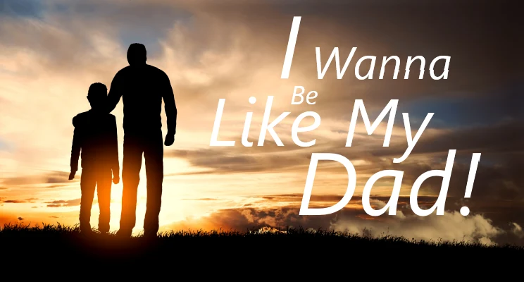 I Wanna Be Like Dad!