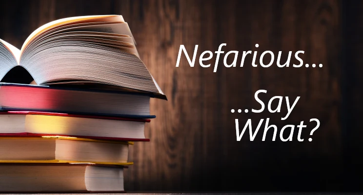 Nefarious… Say What?