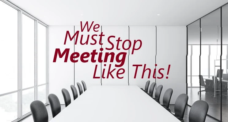 We Must Stop Meeting Like This!