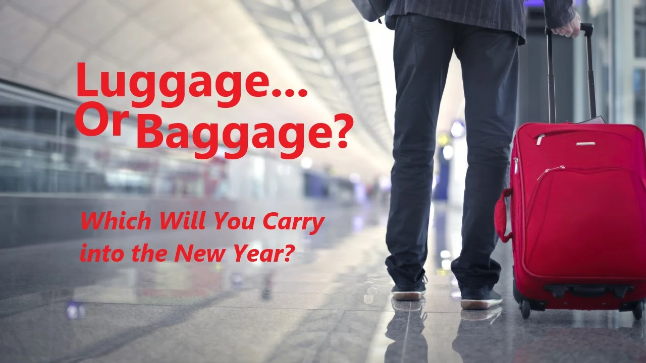 Luggage or Baggage? Which Will You Carry into the New Year?