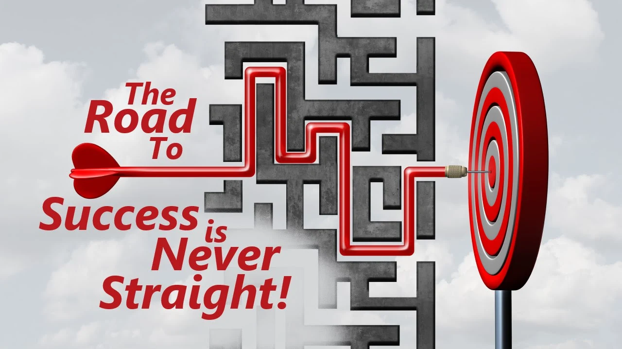 The Road to Success is Never Straight!