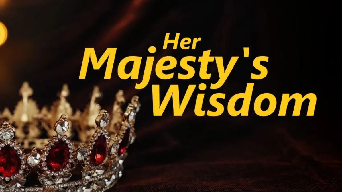 Her Majesty’s Wisdom