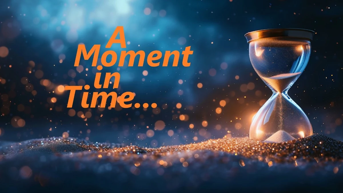 A Moment in Time...