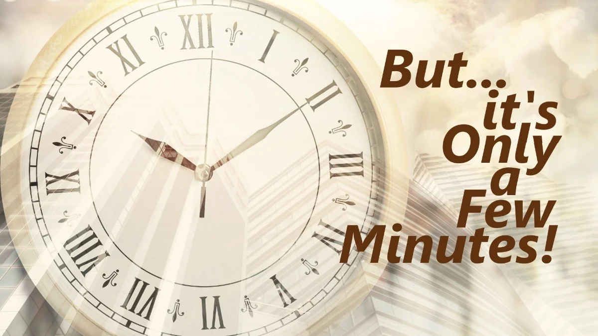 But, It's Only a Few Minutes!