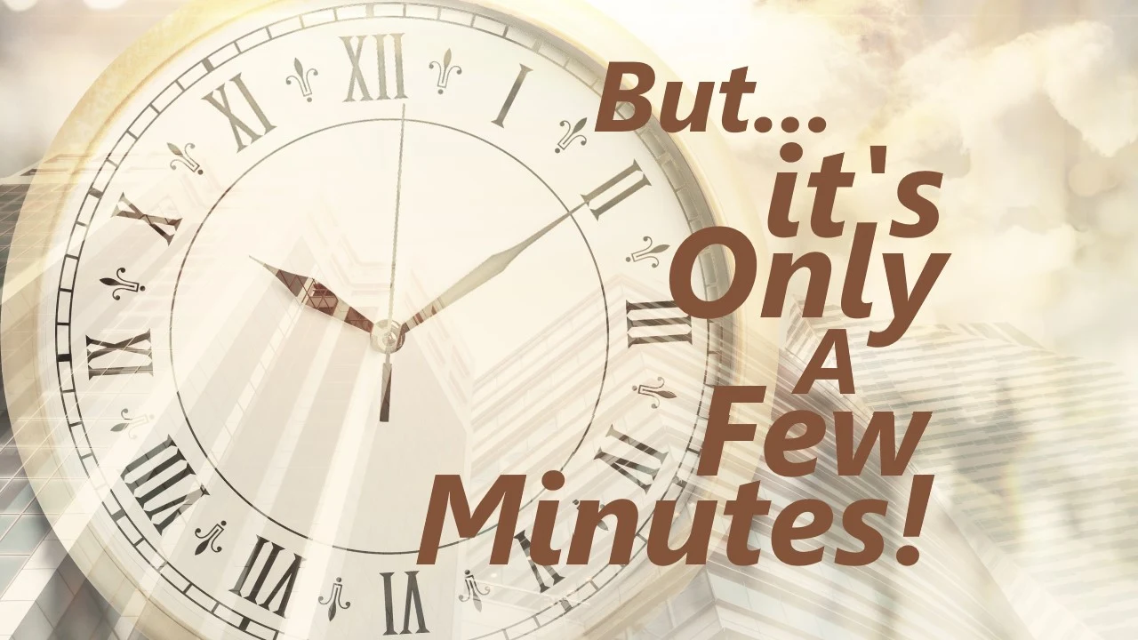 But... It's Only a Few Minutes!