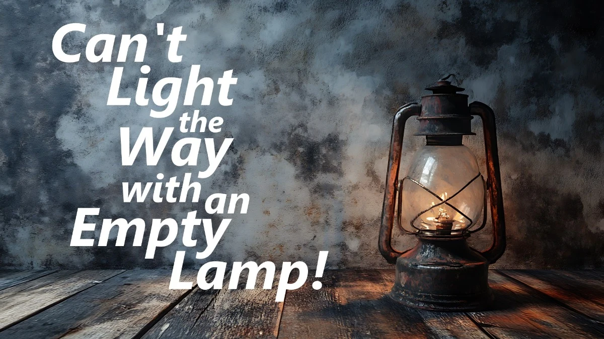 Can't Light the Way with an Empty Lamp!