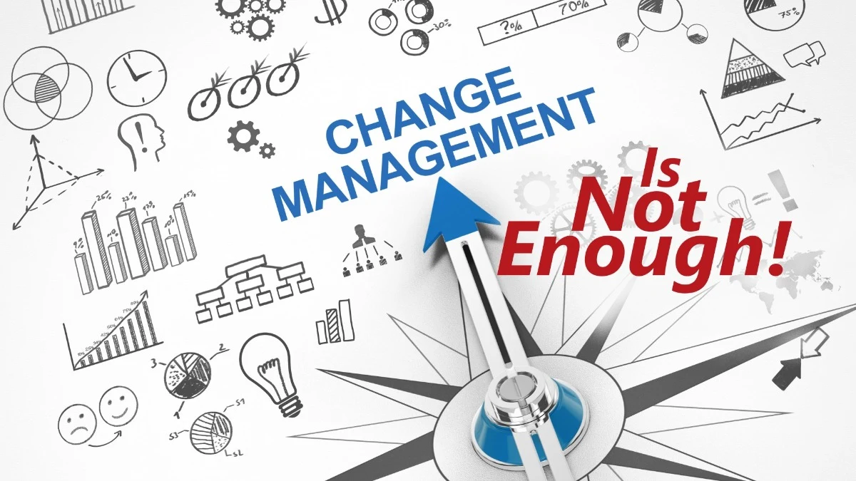 Change Leadership is Not Enough!