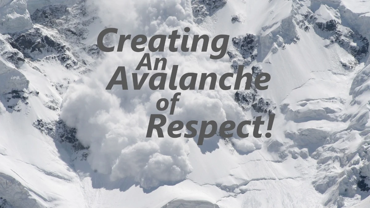 Creating an Avalanche of Respect!