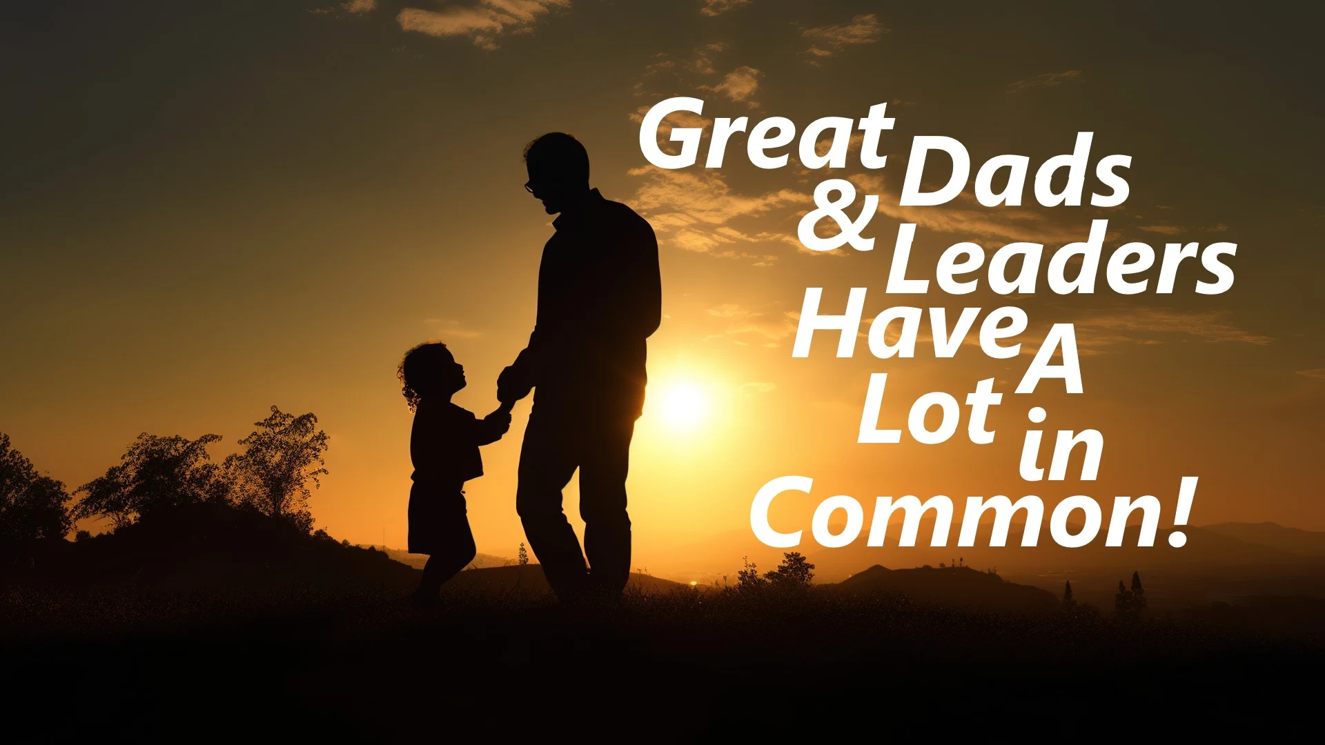 Great Dads & Leaders Have a Lot in Common!