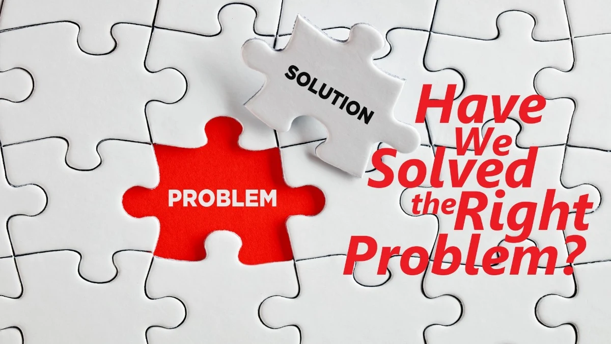 Have We Solved the Right Problem?