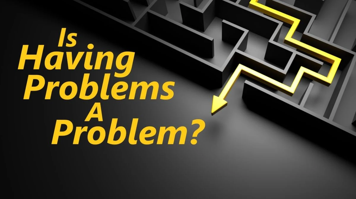 Is Having Problems a Problem?
