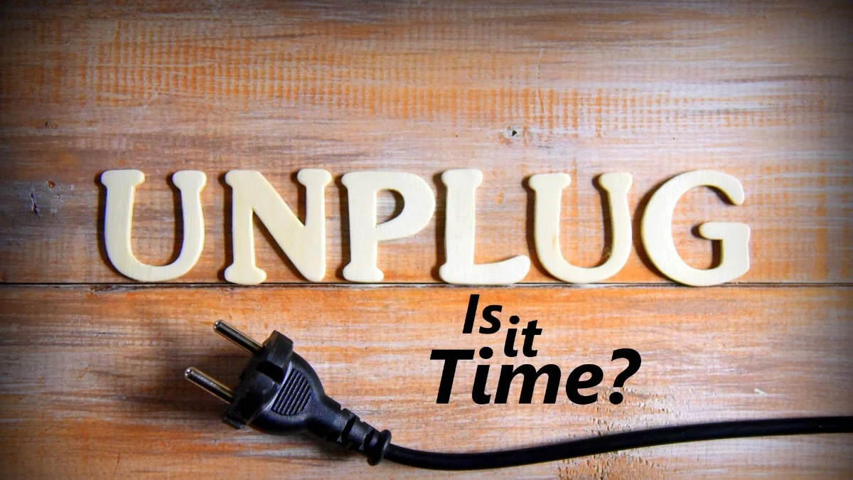 Is it Time to Unplug?