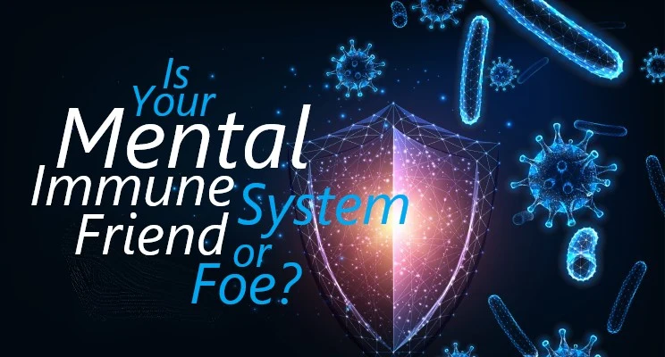 Is Your Mental Immune System Friend or Foe?