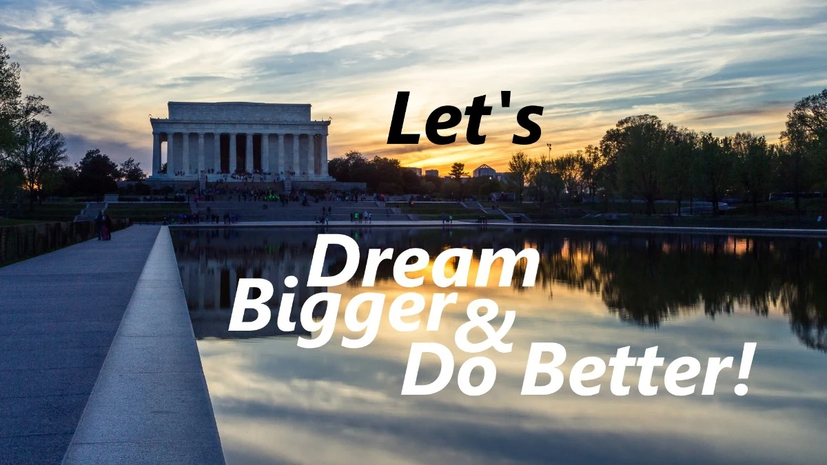 Let's Dream Bigger, Do Better!