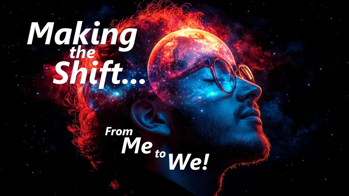 Making the Shift, From Me to We!