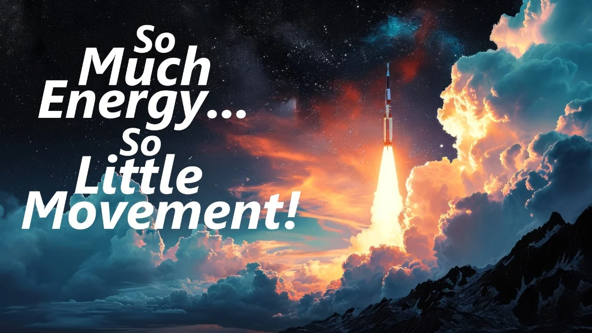 So Much Energy... So Little Movement!