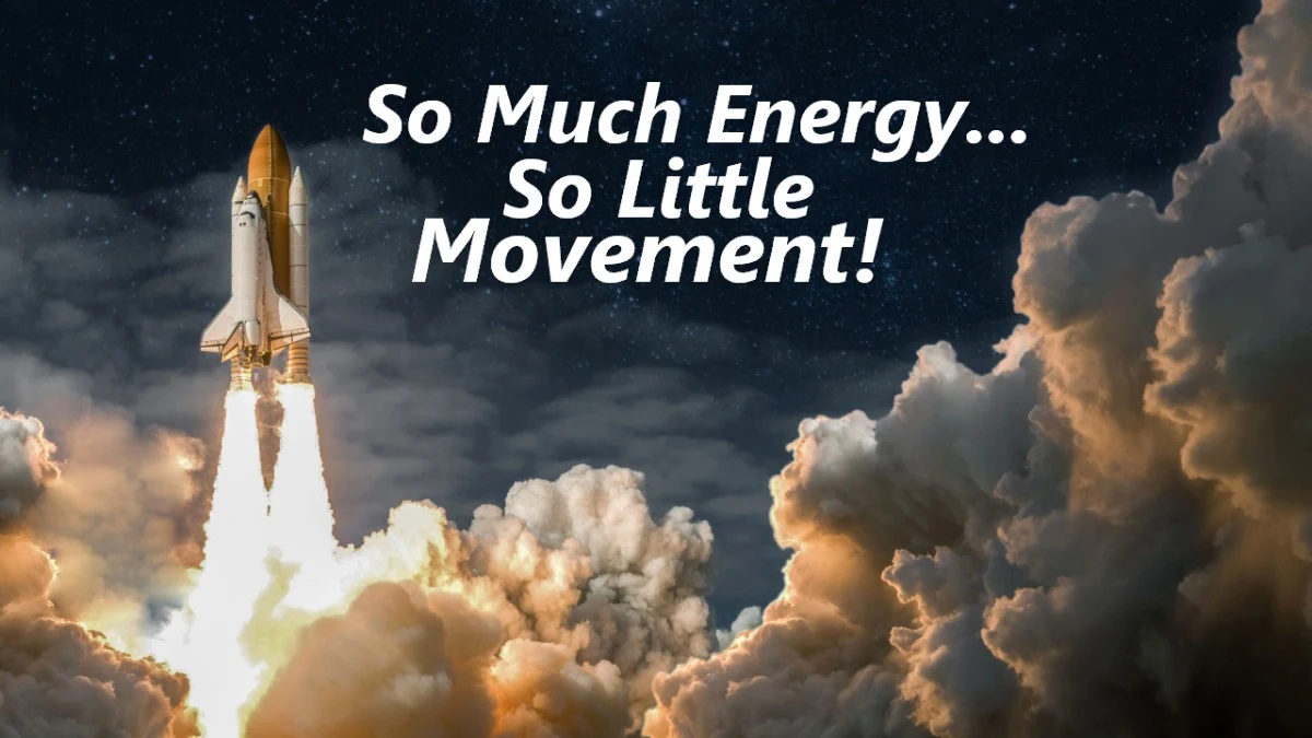 So Much Energy... So Little Movement!