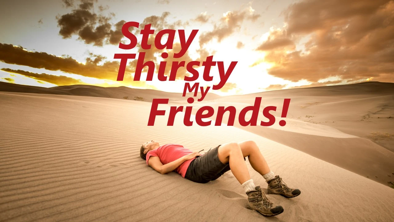 Stay Thirsty My Friends!