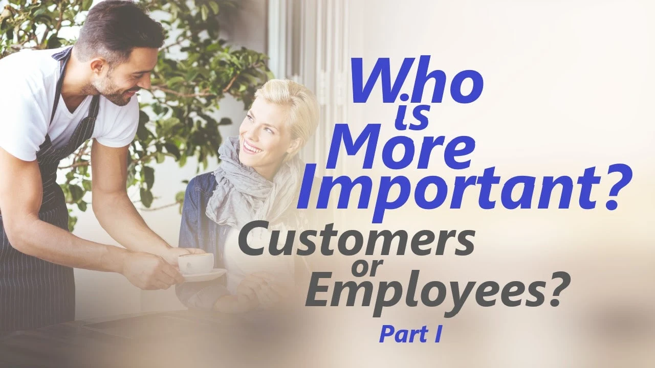 Who is More Important? Customers or Employees? – Part I