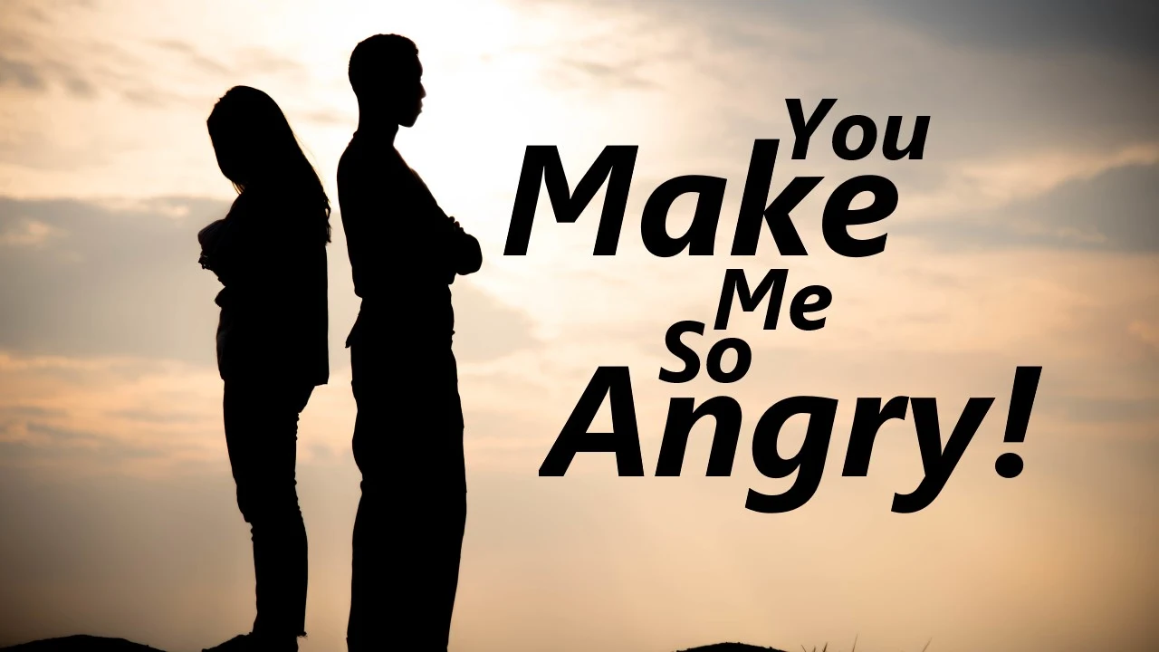 You Make Me So Angry!