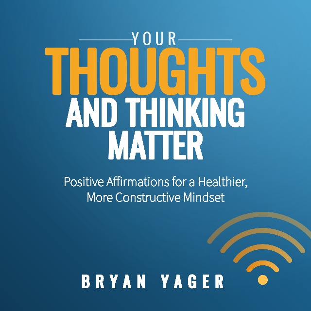 Cover art for Your Thoughts and Thinking Matter, positive affirmations by Bryan Yager